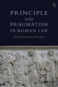 Principle and Pragmatism in Roman Law - Benjamin Spagnolo