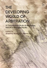 The Developing World of Arbitration : A Comparative Study of Arbitration Reform in the Asia Pacific - Anselmo Reyes