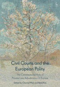 Civil Courts and the European Polity : The Constitutional Role of Private Law Adjudication in Europe - Chantal Mak