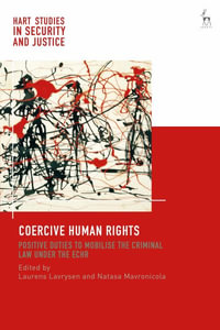 Coercive Human Rights : Positive Duties to Mobilise the Criminal Law Under the Echr - Laurens Lavrysen