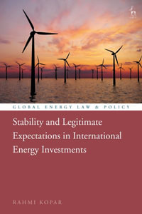 Stability and Legitimate Expectations in International Energy Investments : Global Energy Law and Policy - Rahmi Kopar