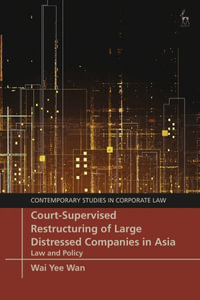 Court-Supervised Restructuring of Large Distressed Companies in Asia : Law and Policy - Wai Yee Wan