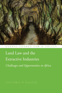 Land Law and the Extractive Industries : Challenges and Opportunities in Africa - Victoria R. Nalule