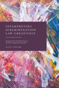 Interpreting Discrimination Law Creatively : Statutory Discrimination Law in the UK, Canada and Australia - Alice Taylor