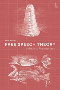 Free Speech Theory : A Radical Restatement - Dr Paul  Wragg