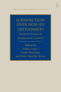 Jurisdiction Over Non-EU Defendants : Should the Brussels Ia Regulation Be Extended? - Tobias Lutzi