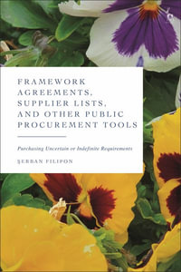 Framework Agreements, Supplier Lists, and Other Public Procurement Tools : Purchasing Uncertain or Indefinite Requirements - Serban Filipon