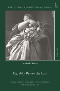 Equality Before the Law : Equal Dignity, Wrongful Discrimination, and the Rule of Law - Michael P  Foran