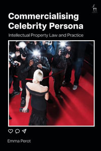 Commercialising Celebrity Persona : Intellectual Property Law and Practice - Emma Perot