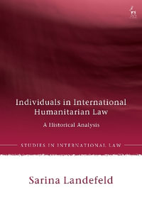 Individuals in International Humanitarian Law : A Historical Analysis - Sarina Landefeld