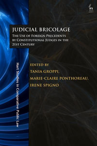 Judicial Bricolage : The Use of Foreign Precedents by Constitutional Judges in the 21st Century - Tania Groppi