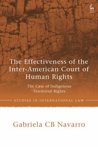 The Effectiveness of the Inter-American Court of Human Rights : The Case of Indigenous Territorial Rights - Gabriela CB Navarro