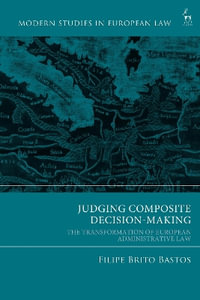 Judging Composite Decision-Making : The Transformation of European Administrative Law - Filipe Brito Bastos