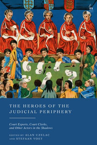 The Heroes of the Judicial Periphery : Court Experts, Court Clerks, and Other Actors in the Shadows - Alan Uzelac