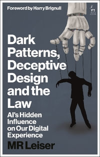 Dark Patterns, Deceptive Design and the Law : AI's Hidden Influence on Our Digital Experience - Mark Leiser