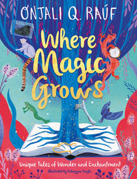 Where Magic Grows : Unique Tales of Wonder and Enchantment - Onjali Q. Rauf