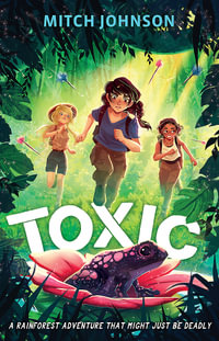 Toxic : A fast-paced rainforest adventure story for readers aged 9 and up - Mitch Johnson