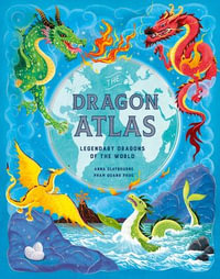 The Dragon Atlas : Legendary Dragons of the World - Pham Quang Phuc