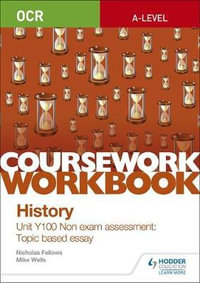 OCR A-level History Coursework Workbook : Unit Y100 Non exam assessment: Topic based essay - Mike Wells