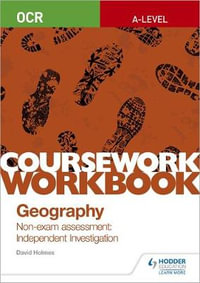 OCR A-level Geography Coursework Workbook : Non-exam assessment: Independent Investigation - David Holmes