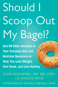 Should I Scoop Out My Bagel? : And 99 Other Answers to Your Everyday Diet and Nutrition Questions to Help You Lose Weight, Feel Great, and Live Healthy - Ilyse Schapiro