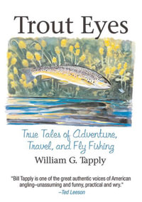 Trout Eyes : True Tales of Adventure, Travel, and Fly Fishing - William G. Tapply