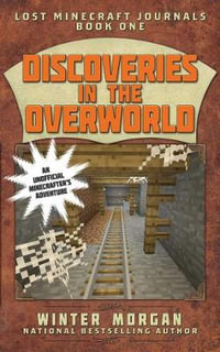 Discoveries in the Overworld : Lost Minecraft Journals : Book 1 - Winter Morgan