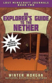 An Explorer's Guide to the Nether : Lost Minecraft Journals : Book 2 - Winter Morgan