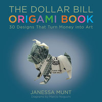 The Dollar Bill Origami Book : 30 Designs That Turn Money into Art - Janessa Munt