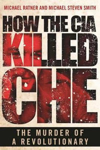 How the CIA Killed Che : The Murder of a Revolutionary - Michael Ratner