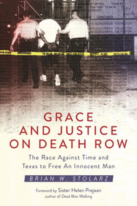 Grace and Justice on Death Row : The Race against Time and Texas to Free an Innocent Man - Brian W. Stolarz