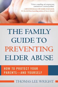 The Family Guide to Preventing Elder Abuse : How to Protect Your Parents?and Yourself - Thomas Lee Wright