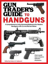 Gun Trader's Guide to Handguns : A Comprehensive, Fully Illustrated Reference for Modern Handguns with Current Market Values - Robert A. Sadowski