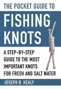 The Pocket Guide to Fishing Knots : A Step-by-Step Guide to the Most Important Knots for Fresh and Salt Water - Joseph B. Healy