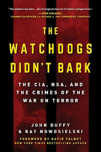 The Watchdogs Didn't Bark : The CIA, NSA, and the Crimes of the War on Terror - Ray Nowosielski