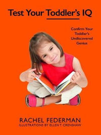 Test Your Toddler's IQ : Confirm Your Toddler's Undiscovered Genius - Rachel Federman