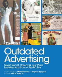 Outdated Advertising : Sexist, Racist, Creepy, and Just Plain Tasteless Ads from a Pre-PC Era - Michael Lewis