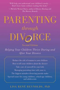 Parenting through Divorce : Helping Your Children Thrive During and After the Split - Lisa Rene Reynolds Ph.D