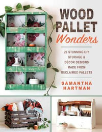 Wood Pallet Wonders : 20 Stunning DIY Storage & Decor Designs Made from Reclaimed Pallets - Samantha Hartman