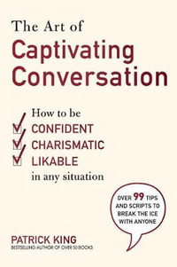 The Art of Captivating Conversation : How to Be Confident, Charismatic, and Likable in Any Situation - King Patrick