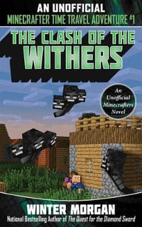 The Clash of the Withers : An Unofficial Minecrafters Time Travel Adventure, Book 1 - Winter Morgan