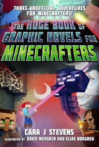 The Huge Book of Graphic Novels for Minecrafters : Three Unofficial Adventures - Cara J. Stevens