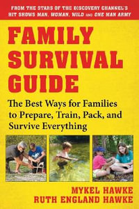 Family Survival Guide : The Best Ways for Families to Prepare, Train, Pack, and Survive Everything - Hawke, Mykel