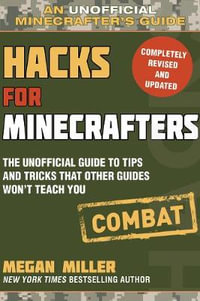 Hacks for Minecrafters: Combat Edition : The Unofficial Guide to Tips and Tricks That Other Guides Won't Teach You - Megan Miller