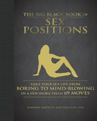 The Big Black Book of Sex Positions : Take Your Sex Life From Boring To Mind-Blowing in a Few More Than 69 Moves - Jennifer Baritchi