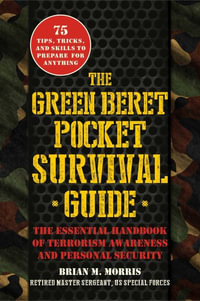 The Green Beret Survival Guide : Advice on Situational Awareness, Personal Safety, Recognizing Threats, and Avoiding Terror and Crime - Brian Morris