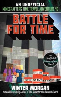 Battle for Time : An Unofficial Minecrafters Time Travel Adventure, Book 6 - Winter Morgan