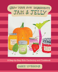 Jam and Jelly : A Step-by-Step Kids Gardening and Cookbook - Cassie Liversidge