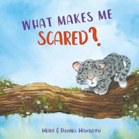 What Makes Me Scared? : What Makes Me Feel? - Heidi Howarth