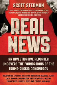 Real News : An Investigative Reporter Uncovers the Foundations of the Trump-Russia Conspiracy - Scott Stedman